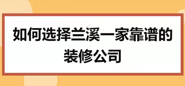 如何选择兰溪装修公司？兰溪装修干货！