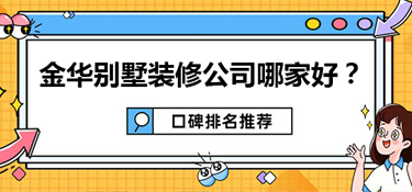 金华别墅装修如何选择靠谱的装修公司？