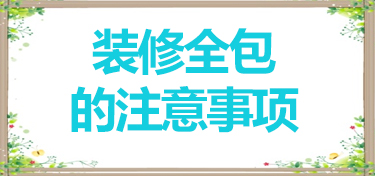 装修全包的一些注意事项